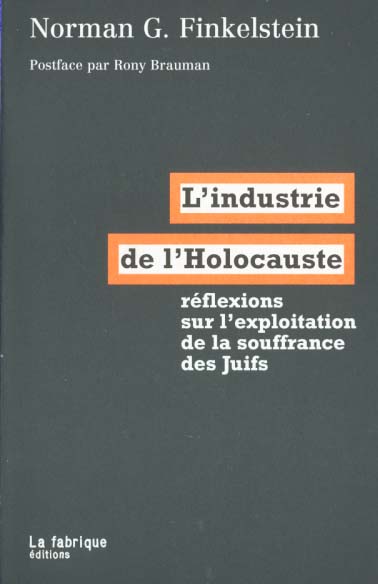 L'industrie de l'Holocauste. Réflexions sur l'exploitation de la souffrance des Juifs