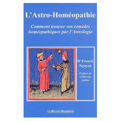 L'Astro-Homéopathie. Comment trouver vos remèdes homéopathiques par l'Astrologie