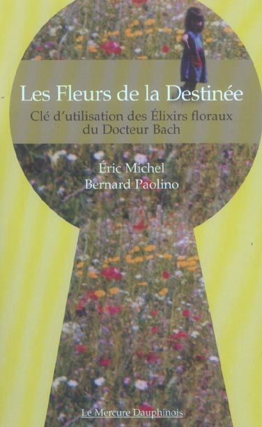 Les Fleurs de la Destinée. Clé d'utilisation des Elixirs floraux du Docteur Bach