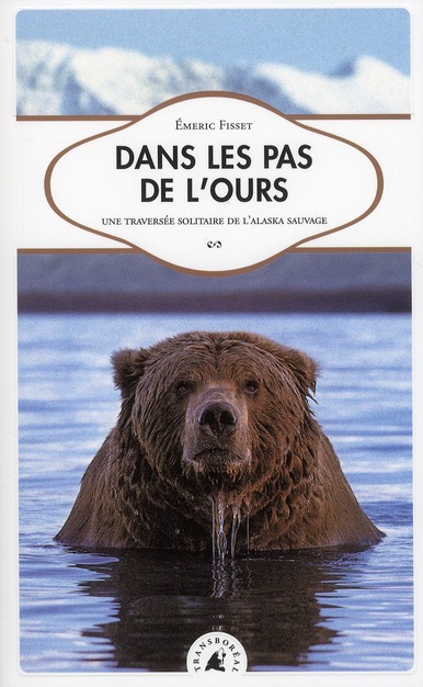 Dans les pas de l'ours / Une traversée solitaire de l'Alaska sauvage