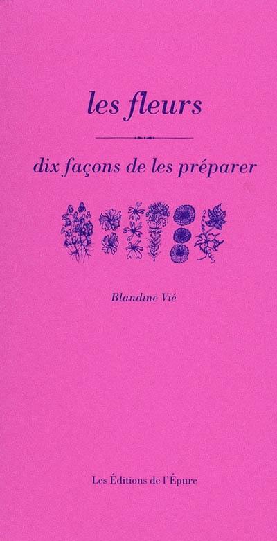 Les fleurs. Dix façons de les préparer
