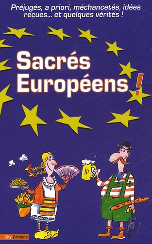 Sacrés Européens ! Préjugés, a priori, méchancetés, idées reçues... et quelques vérités