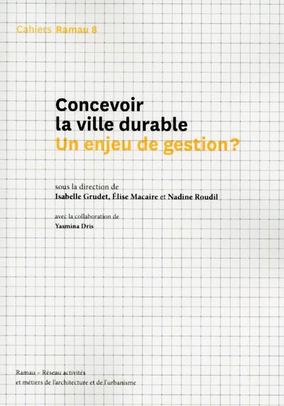 Cahiers Ramau N° 8, novembre 2017 : Concevoir la ville durable : un enjeu de gestion ?