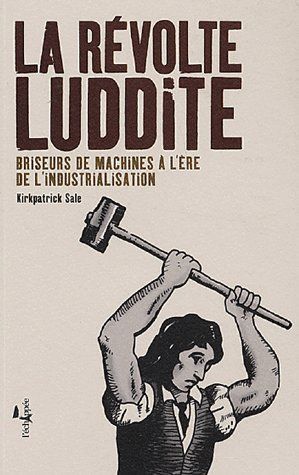 La Révolte Luddite. Briseurs de machines à l'ère de l'industrialisation