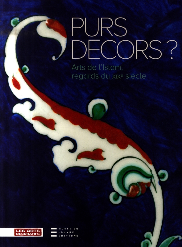 Purs décors ? Arts de l'Islam, regards du XIXe siècle, Collections des Arts Décoratifs