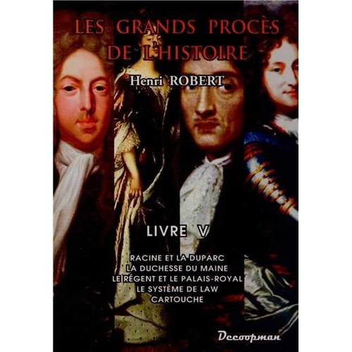 Les grands procès de l'Histoire. Volume 5, Racine et la Duparc, la duchesse du Maine, le Régent et l