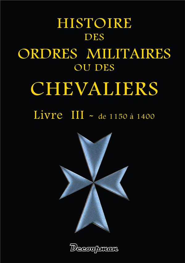 Histoire des ordres militaires ou des chevaliers. Livre 3, De 1150 à 1400