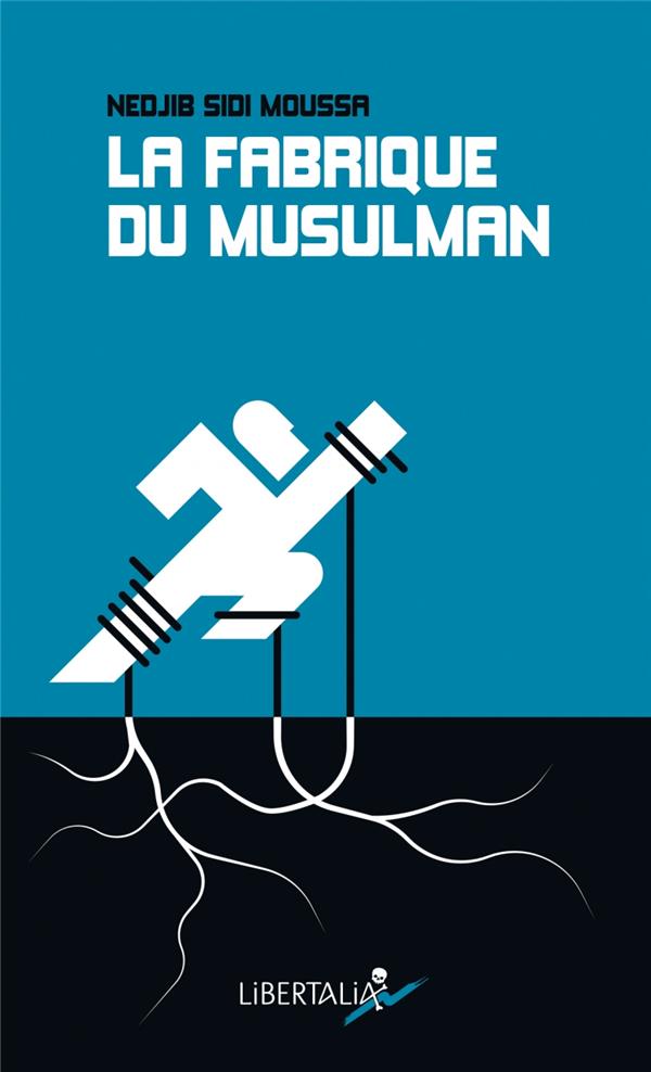 La fabrique du musulman. Essai sur la confessionnalisation et la racialisation de la question social