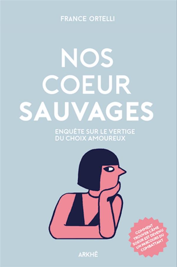 Nos coeurs sauvages - Enquête sur le vertige du choix amoureux