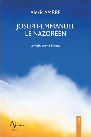 Joseph-Emmanuel le Nazoréen. Le verbe éternel incarné
