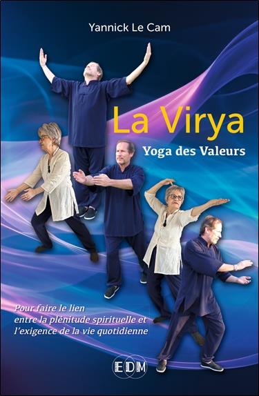 La Virya. Yoga des Valeurs. Pour faire le lien entre la plénitude spirituelle et l'exigence de la vi