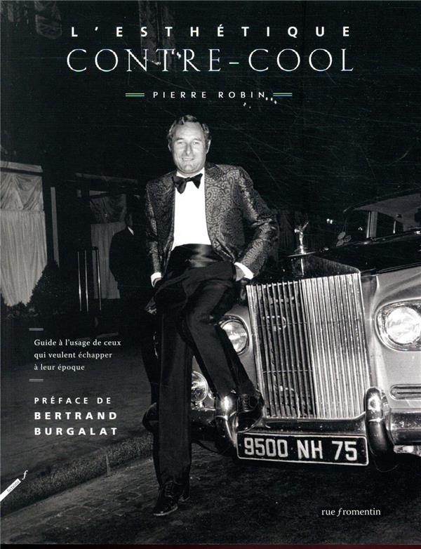 L'esthétique contre-cool. Guide à l'usage de ceux qui veulent viscéralement échapper a leur époque