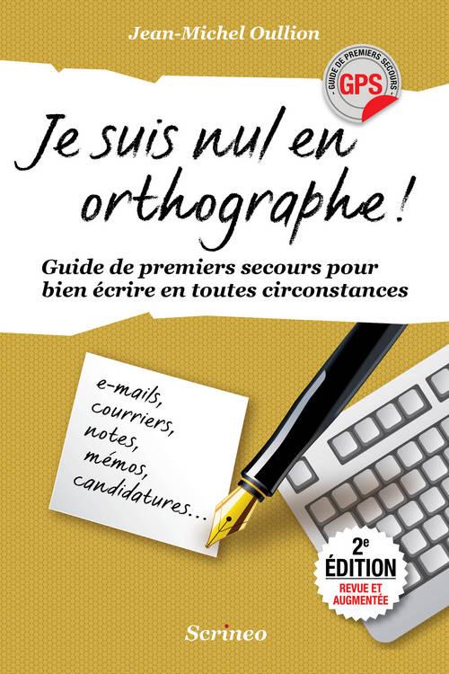 Je suis nul en orthographe ! Guide de premiers secours pour bien écrire en toutes circonstances