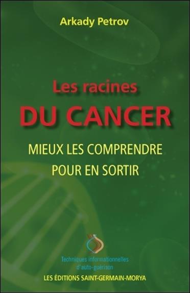 Les racines du cancer. Mieux les comprendre pour en sortir