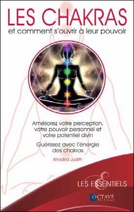 Les chakras. Et comment s'ouvrir à leurs pouvoirs
