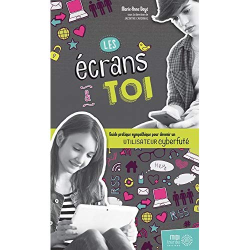 Les écrans et toi. Guide pratique sympathique pour devenir un utilisateur cyberfuté