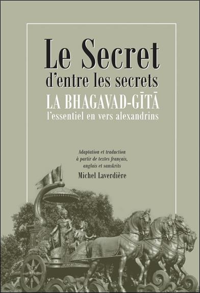 Le secret d'entre les secrets. La Bhagavad-Gîtâ. L'essentiel en vers alexandrins