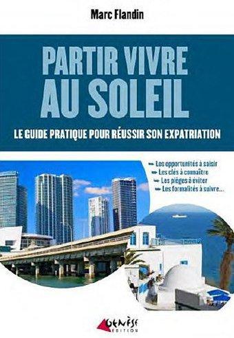 Partir vivre au soleil. Le guide pratique pour réussir son expatriation