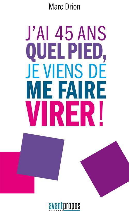 J'ai 45 ans. Quel pied, je viens de me faire virer !