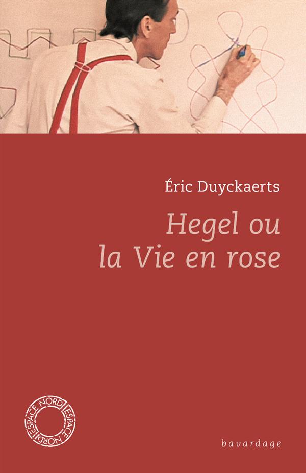 Hegel ou la vie en rose (et autres textes)