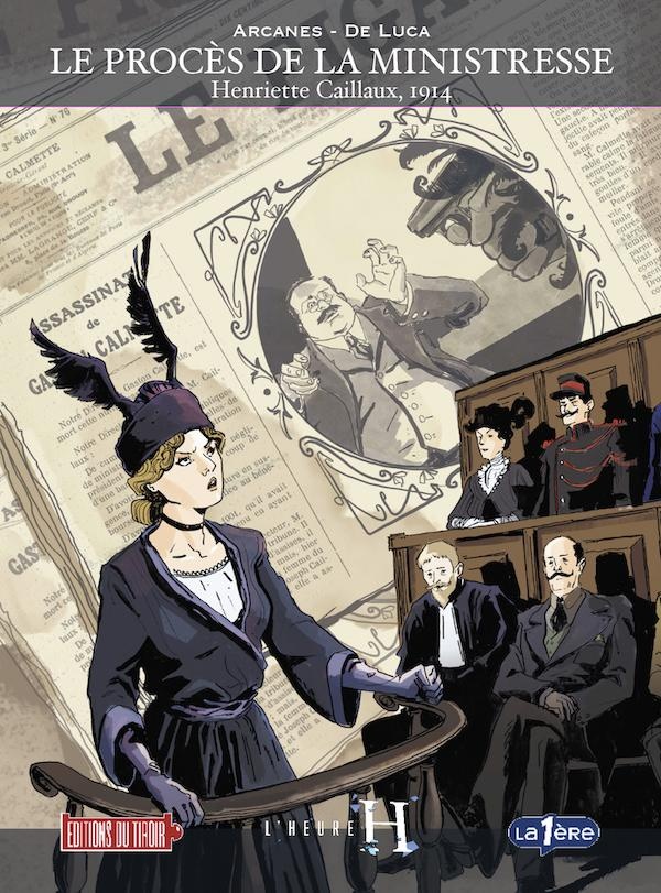 L'Heure H Tome 3 : Le procès de la Ministresse. Henriette Caillaux, 1914