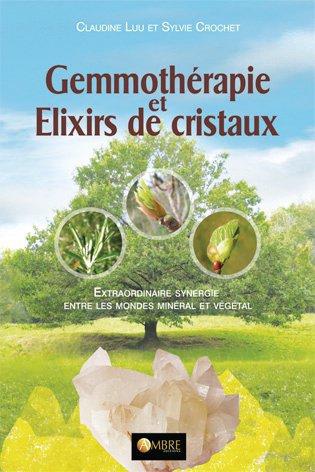 Gemmothérapie et élixirs de cristaux. Extraordinaire synergie entre les mondes minéral et végétal