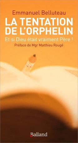 La tentation de l'orphelin. Et si Dieu était vraiment un Père !