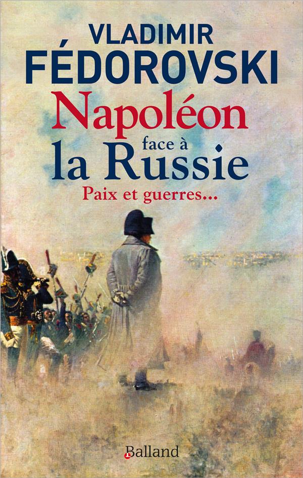 Napoléon face à la Russie. Paix et guerres...