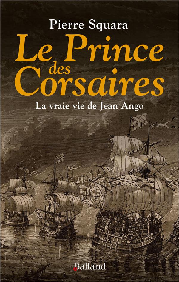 Le prince des Corsaires. La vraie vie de Jean Ango