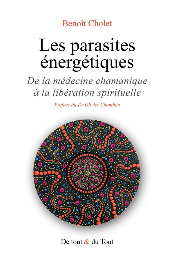 Les parasites énergétiques. De la médecine chamanique à la libération spirituelle