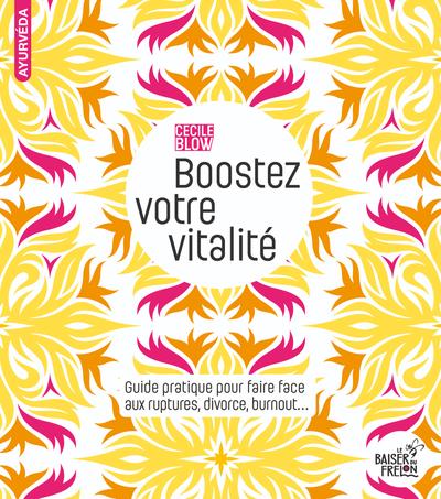 Boostez votre vitalité. Guide pratique pour faire face aux ruptures, divorce, burnout...