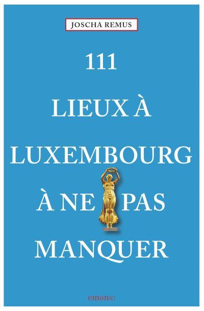 111 Lieux à Luxembourg à ne pas manquer