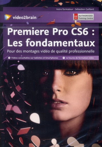 PREMIERE PRO CS6 : LES FONDAMENTAUX. POUR DES MONTAGES VIDEODE QUALITE PROFESSIONNELLE