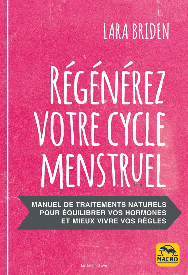 Régénérez votre cycle menstruel. Manuel de traitements naturels pour équilibrer vos hormones et mieu