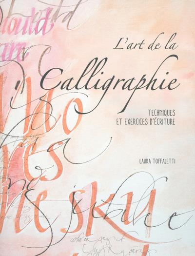 L'art de la calligraphie. Techniques et exercices d'écriture