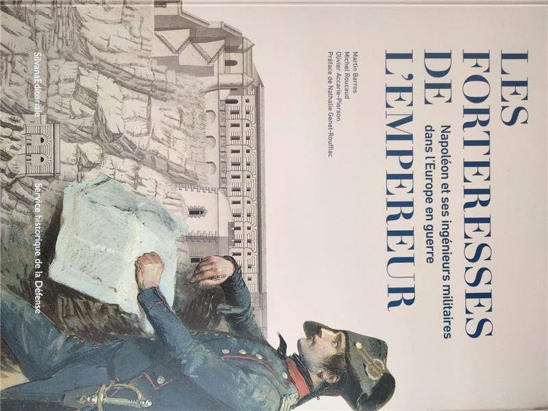 Les forteresses de l'Empereur. Napoléon et ses ingénieurs militaires dans l'Europe en guerre
