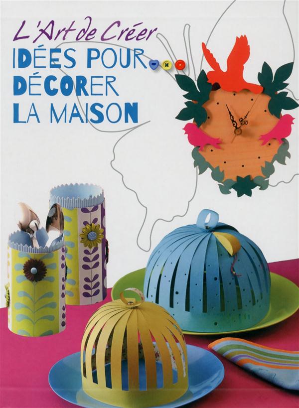 L'art de créer. Idées pour décorer la maison