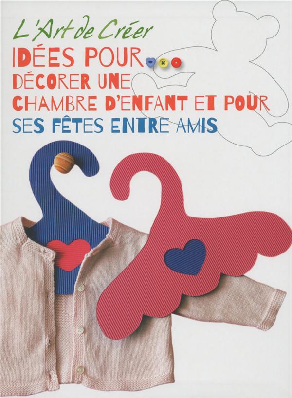 L'ART DE CREER - IDEES POUR DECORER UNE CHAMBRE D'ENFANT ET POUR SES FETES ENTRE AMIS