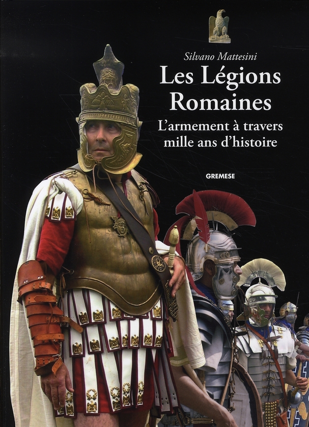 Les Légions Romaines. L'armement à travers mille ans d'histoire