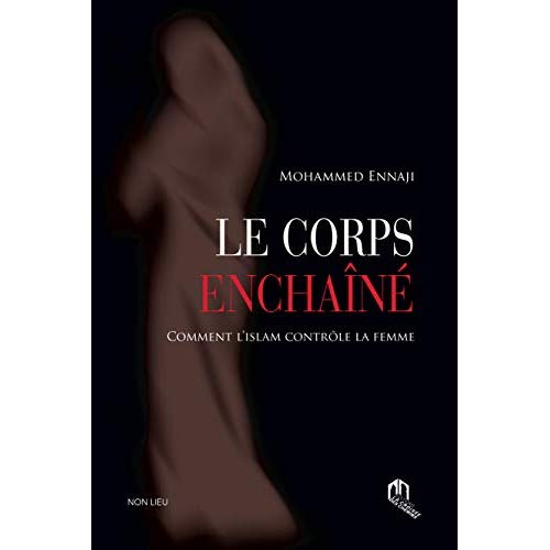 Le corps enchaîné - Comment l'Islam contrôle la femme