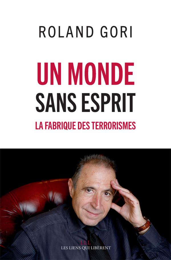Un monde sans esprit. La fabrique des terrorismes