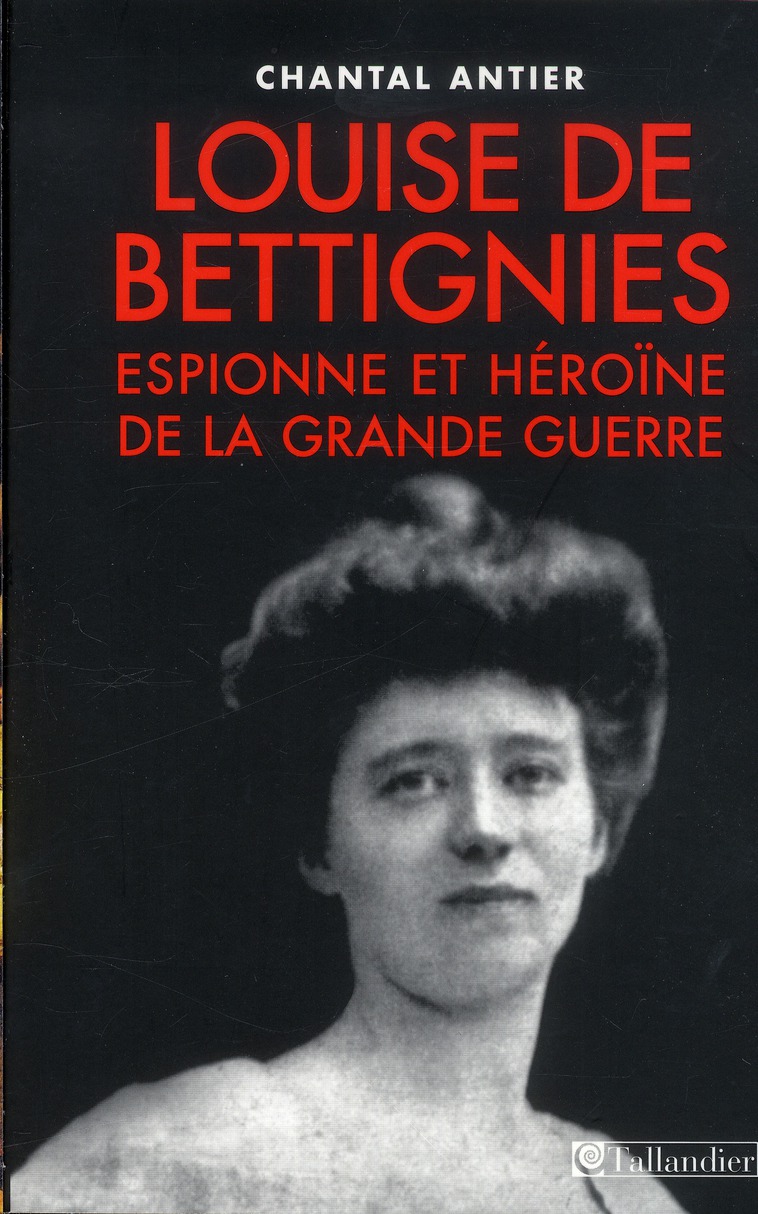 Louise de Bettignies. Espionne et héroïne de la Grande Guerre 1880-1918