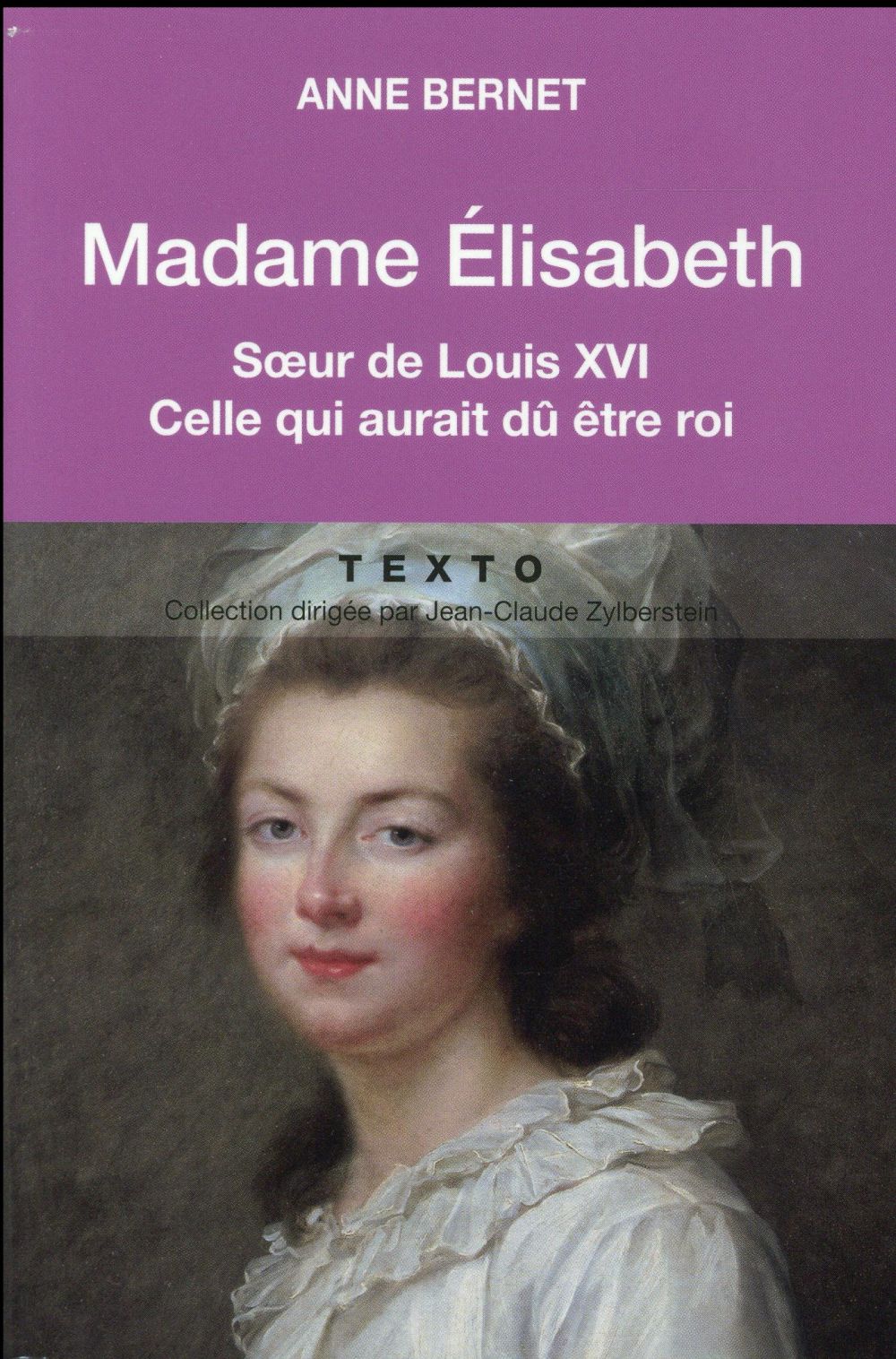 Madame Elisabeth. Soeur de Louis XVI, celle qui aurait dû être roi