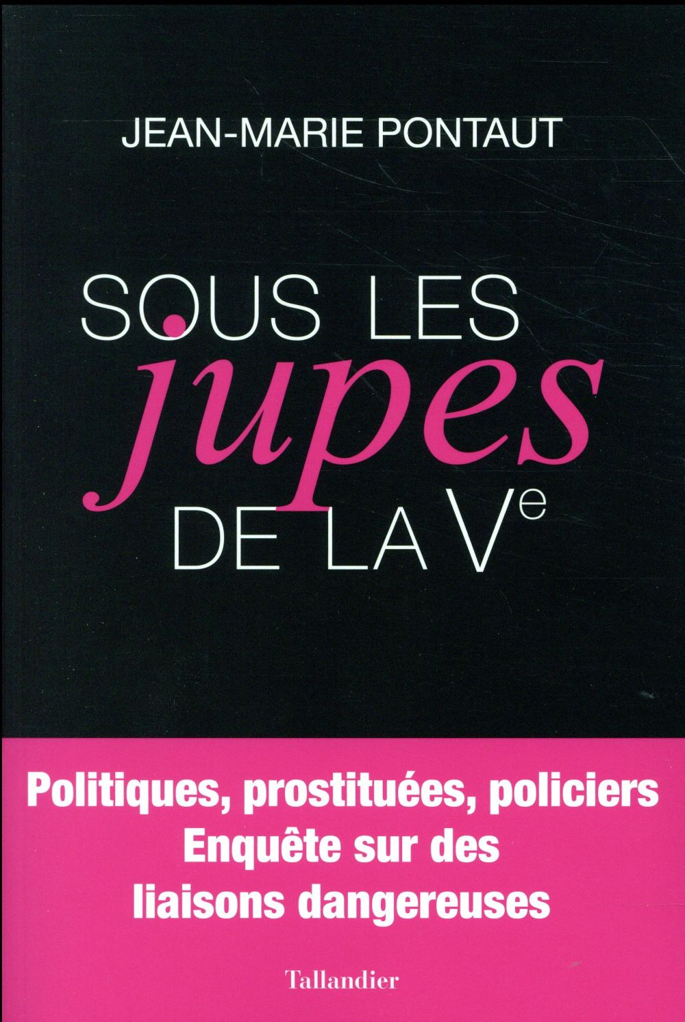 Sous les jupes de la Ve. Politiques, prostituées, policiers - Enquête sur des liaisons dangereuses