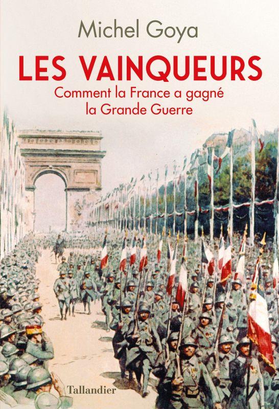Les vainqueurs. Comment la France a gagné la Grande Guerre