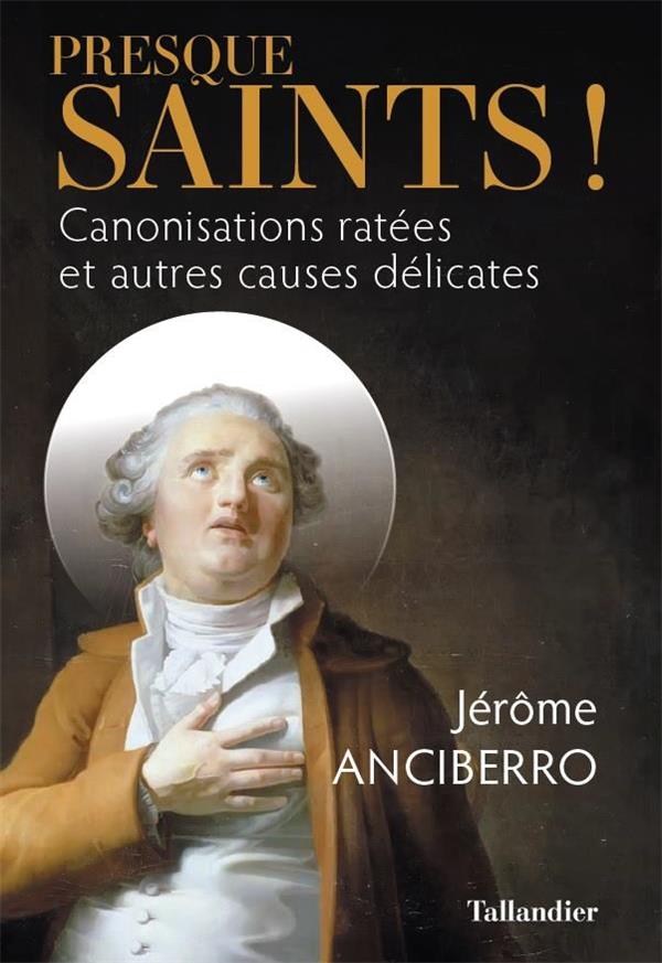 Presque saints ! Canonisations ratées et autres causes délicates