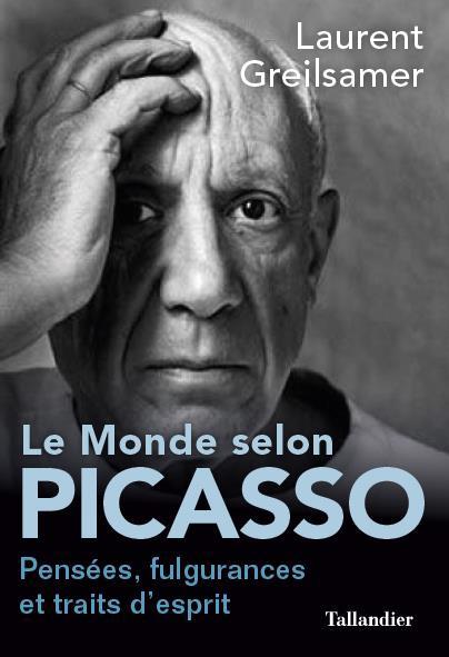 Le monde selon Picasso. Réflexions, fulgurances et traits d'esprits