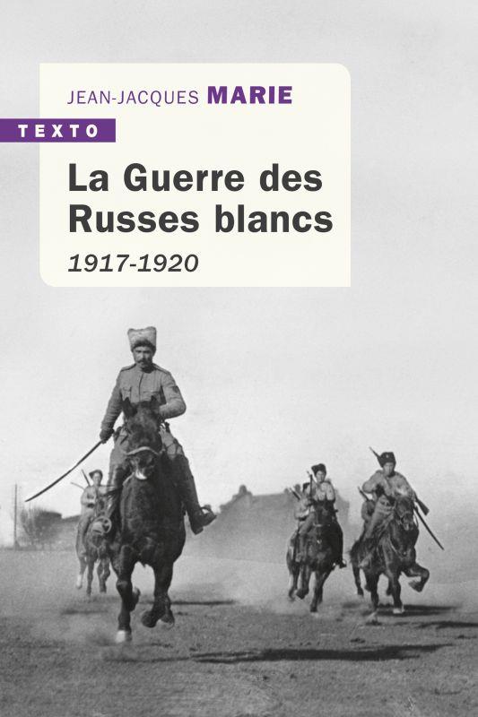 La guerre des Russes blancs. L'échec d'une restauration inavouée 1917-1920