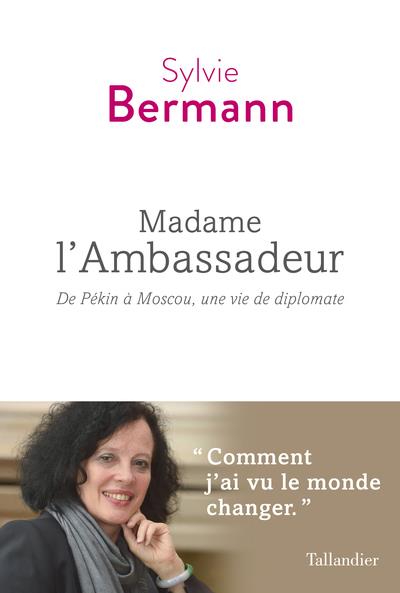 Madame l'Ambassadeur. De Pékin à Moscou, une vie de diplomate