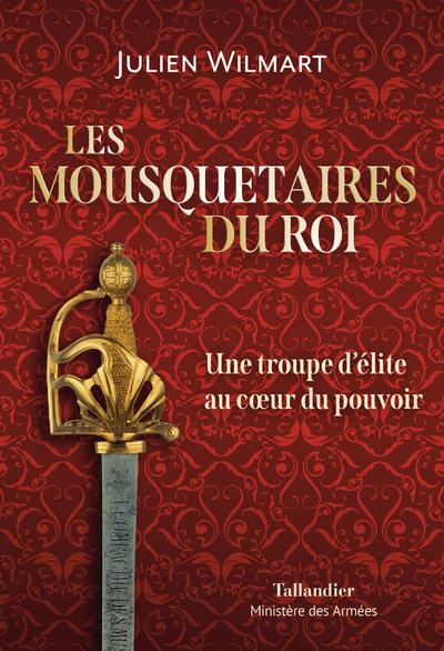 Les mousquetaires du roi. Une troupe d'élite au coeur du pouvoir